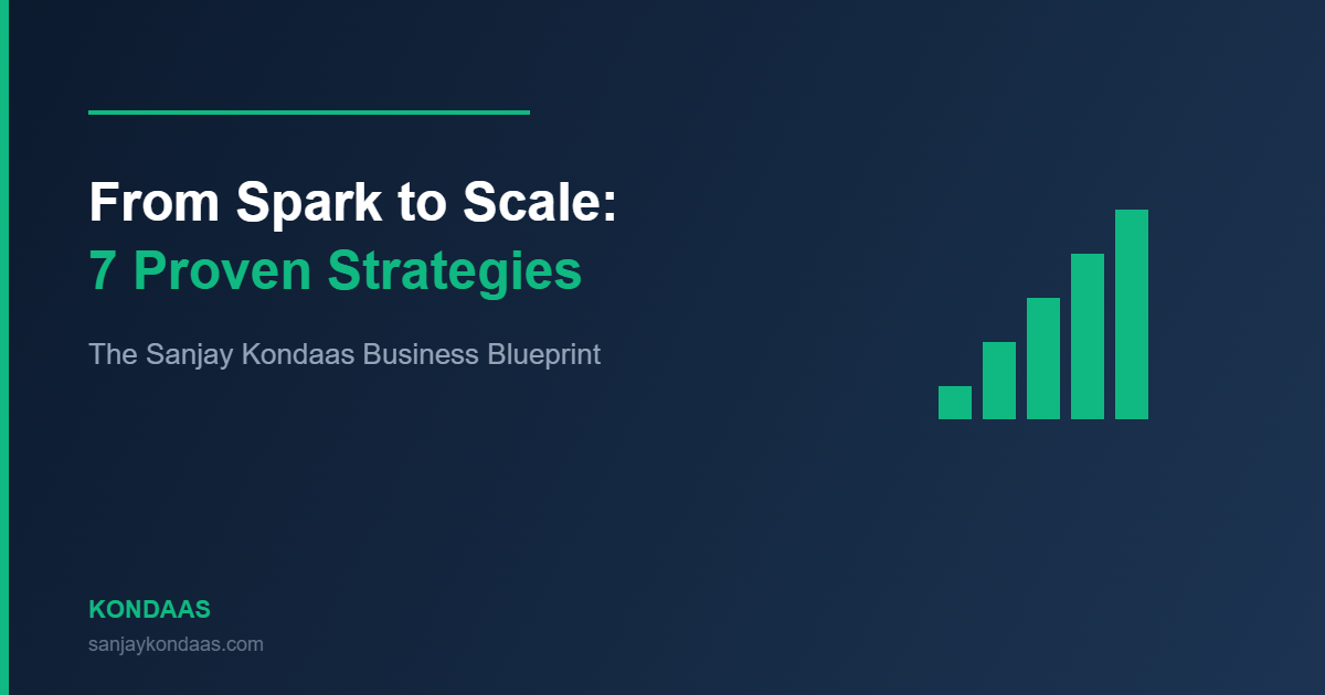 7 proven business strategies from Sanjay Kondaas — the winning blueprint for scaling from spark to success